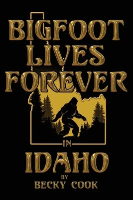 Bigfoot Lives Forever in Idaho by Tennant, Brandon