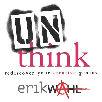 Unthink Lib/E: Rediscover Your Creative Genius by Wahl, Erik