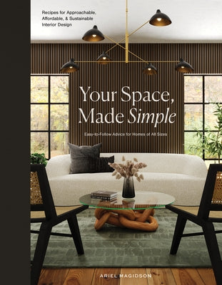 Your Space, Made Simple: Interior Design That's Approachable, Affordable, and Sustainable by Magidson, Ariel