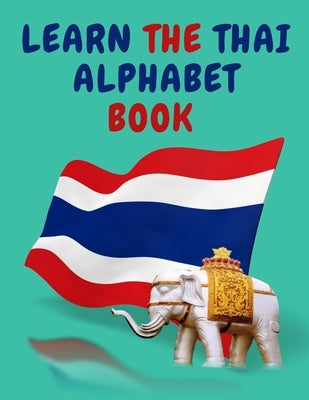 Learn the Thai Alphabet Book.Educational Book for Beginners, Contains; the Thai Consonants and Vowels. by Publishing, Cristie