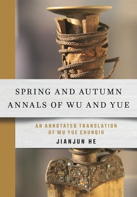 Spring and Autumn Annals of Wu and Yue: An Annotated Translation of Wu Yue Chunqiu by He, Jianjun