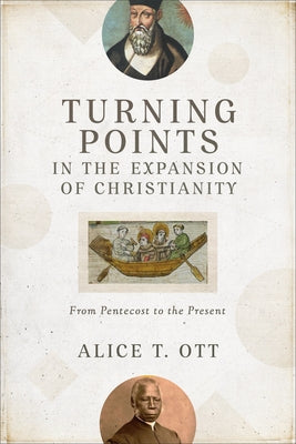 Turning Points in the Expansion of Christianity: From Pentecost to the Present by Ott, Alice T.