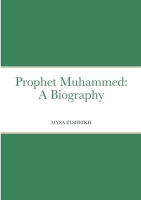 Prophet Muhammed: A Biography by Elsheikh, Mysa