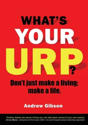 What's Your Urp?: Don't just make a living; make a life. by Gibson, Andrew