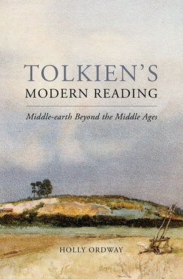 Tolkien's Modern Reading: Middle-Earth Beyond the Middle Ages by Ordway, Holly