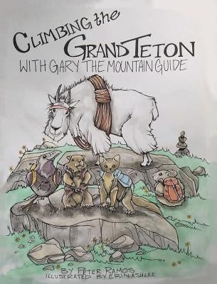 Climbing The Grand Teton: With Gary The Mountain Guide by Ramos, Peter