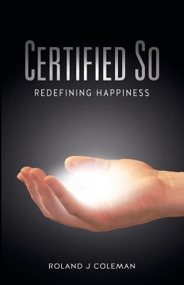 Certified So: Redefining Happiness by Coleman, Roland J.