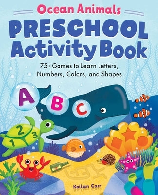 Ocean Animals Preschool Activity Book: 75 Games to Learn Letters, Numbers, Colors, and Shapes by Carr, Kailan