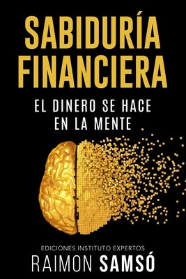 Sabiduria Financiera: El dinero se hace en la mente by Sams&#243;, Raimon