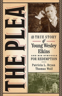 The Plea: The True Story of Young Wesley Elkins and His Struggle for Redemption by Bryan, Patricia L.