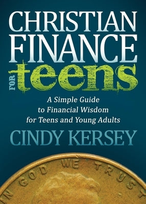 Christian Finance for Teens: A Simple Guide to Financial Wisdom for Teens and Young Adults by Kersey, Cindy