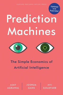 Prediction Machines, Updated and Expanded: The Simple Economics of Artificial Intelligence by Agrawal, Ajay