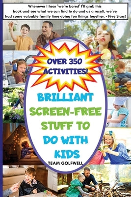 Brilliant Screen-Free Stuff To Do With Kids: A Handy Reference for Parents & Grandparents! by Golfwell, Team
