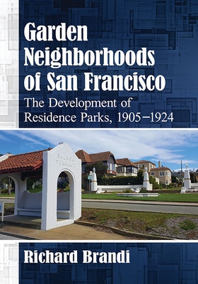 Garden Neighborhoods of San Francisco: The Development of Residence Parks, 1905-1924 by Brandi, Richard