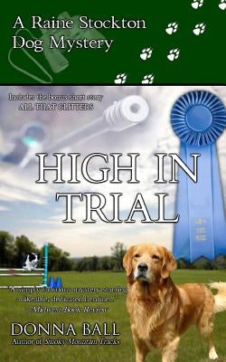 High in Trial: A Raine Stockton Dog Mystery by Ball, Donna