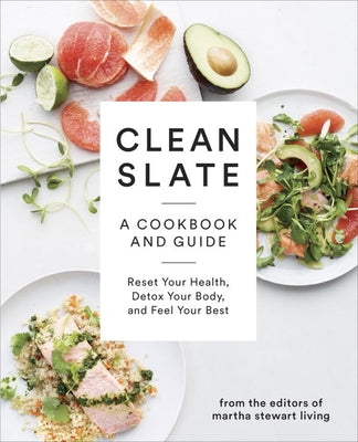 Clean Slate: A Cookbook and Guide: Reset Your Health, Detox Your Body, and Feel Your Best by Martha Stewart Living Magazine