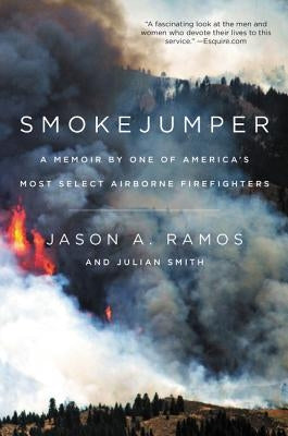 Smokejumper: A Memoir by One of America's Most Select Airborne Firefighters by Ramos, Jason A.