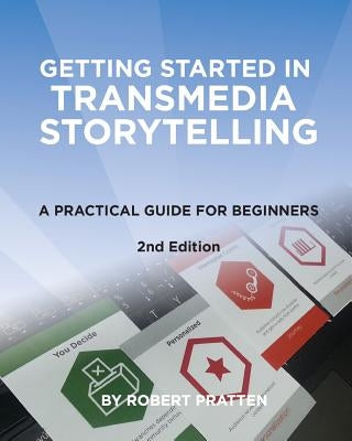 Getting Started in Transmedia Storytelling: A Practical Guide for Beginners 2nd Edition by Pratten, Robert