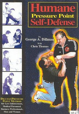 Humane Pressure Point Self-Defense: Dillman Pressure Point Method for Law Enforcement, Medical Personnel, Business Professionals, Men and Women by Dillman, George