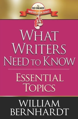 What Writers Need to Know: Essential Topics by Bernhardt, William