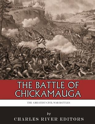 The Greatest Civil War Battles: The Battle of Chickamauga by Charles River Editors