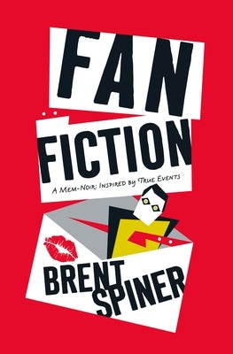 Fan Fiction: A Mem-Noir: Inspired by True Events by Spiner, Brent