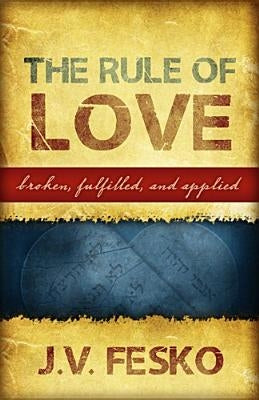 The Rule of Love: Broken, Fulfilled, and Applied by Fesko, John V.