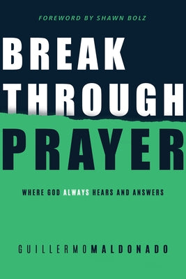 Breakthrough Prayer: Where God Always Hears and Answers by Maldonado, Guillermo