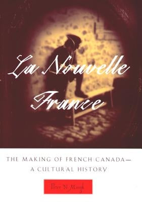 La Nouvelle France: The Making of French Canada--A Cultural History by Moogk, Peter N.