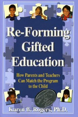Re-Forming Gifted Education: Matching the Program to the Child by Rogers, Karen B.