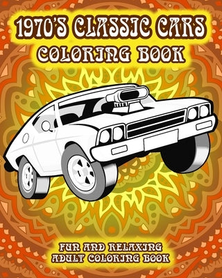 1970's Classic Cars Coloring Book: Fun and Relaxing Adult Coloring Book by Underground Publishing