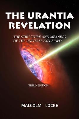 The Urantia Revelation: The Structure and Meaning of the Universe Explained, Third Edition by Locke, Malcolm