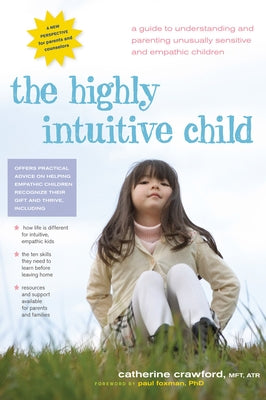 The Highly Intuitive Child: A Guide to Understanding and Parenting Unusually Sensitive and Empathic Children by Crawford, Catherine