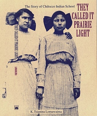 They Called It Prairie Light: The Story of Chilocco Indian School by Lomawaima, K. Tsianina