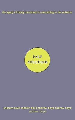 Daily Afflictions: The Agony of Being Connected to Everything in the Universe by Boyd, Andrew