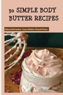30 Simple Body Butter Recipes - Natural Remedies Every Mother Should Know: Milk And Honey Body Butter Recipe by Kordys, Randolph
