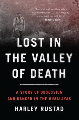 Lost in the Valley of Death: A Story of Obsession and Danger in the Himalayas by Rustad, Harley