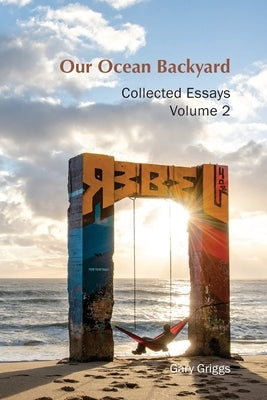 Our Ocean Backyard: Collected Essays 2 by Griggs, Gary B.