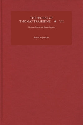 The Works of Thomas Traherne VII: Christian Ethicks and Roman Forgeries by Ross, Jan