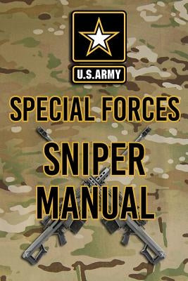 US Army Special Forces Sniper Manual by The Army, Headquarters Department of