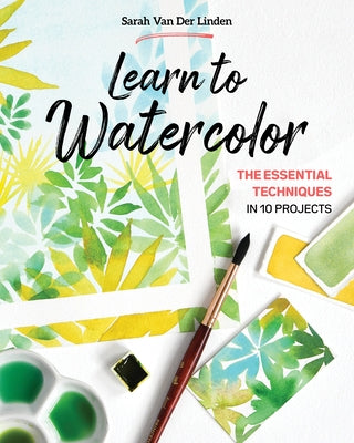 Learn to Watercolor: The Essential Techniques in 10 Projects by Van Der Linden, Sarah
