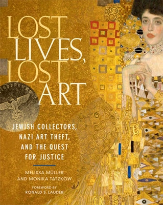Lost Lives, Lost Art: Jewish Collectors, Nazi Art Theft, and the Quest for Justice by M&#252;ller, Melissa
