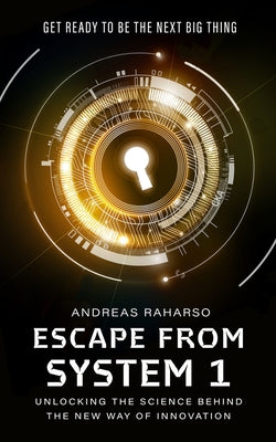 Escape from System 1: Unlocking the Science Behind the New Way of Innovation by Raharso, Andreas