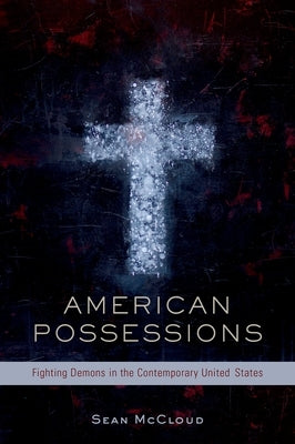 American Possessions: Fighting Demons in the Contemporary United States by McCloud, Sean