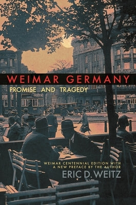 Weimar Germany: Promise and Tragedy by Weitz, Eric D.