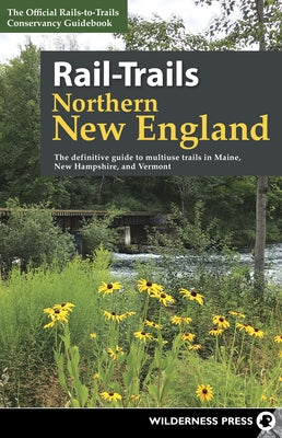 Rail-Trails Northern New England: The Definitive Guide to Multiuse Trails in Maine, New Hampshire, and Vermont by Conservancy, Rails-To-Trails