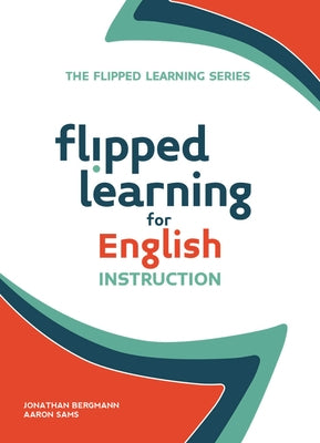 Flipped Learning for English Instruction by Bergmann, Jonathan