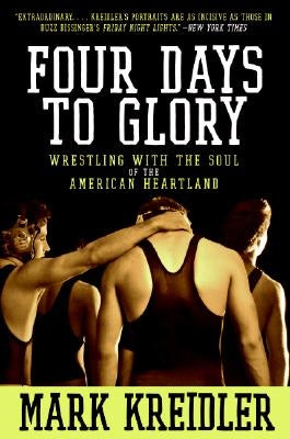 Four Days to Glory: Wrestling with the Soul of the American Heartland by Kreidler, Mark