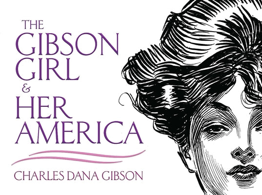The Gibson Girl and Her America: The Best Drawings of Charles Dana Gibson by Gibson, Charles Dana
