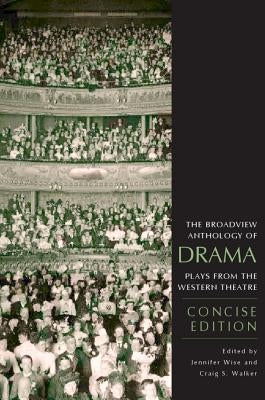 The Broadview Anthology of Drama: Concise Edition: Plays from the Western Theatre by Walker, Craig S.